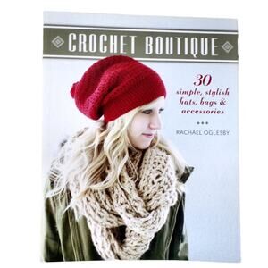 Crochet Boutique, 30 Simple, Stylish Hats, Bags & Accessories by Rachael Oglesby